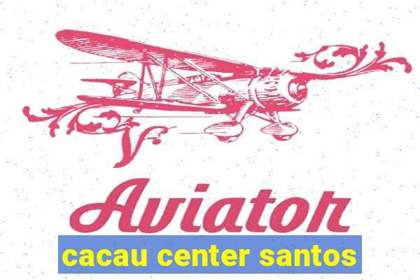 cacau center santos